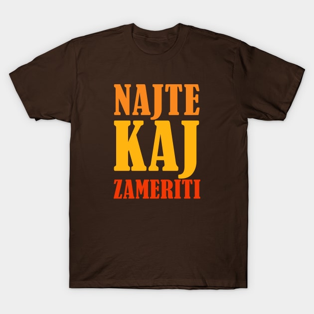 Kaj - Najte kaj zameriti T-Shirt by tbajcer